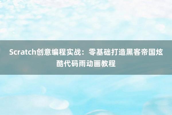 Scratch创意编程实战：零基础打造黑客帝国炫酷代码雨动画教程